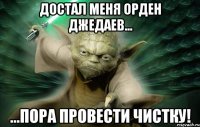 достал меня орден джедаев... ...пора провести чистку!