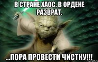 в стране хаос. в ордене разврат. ...пора провести чистку!!!