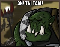 эй! ты там! 