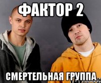фактор 2 смертельная группа