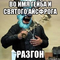 во имя гейба и святого айсфрога разгон
