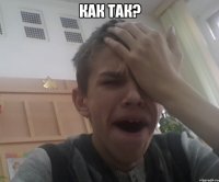 как так? 