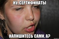 ну, сертификаты напишитесь сами, а?