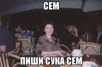 сем пиши сука сем