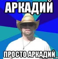 аркадий просто аркадий
