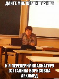 дайте мне клавишу shift и я переверну клавиатуру (с) галина борисовна архимед