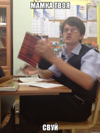 мамка твоя свуй