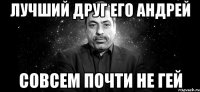 лучший друг его андрей совсем почти не гей