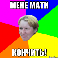 мене мати кончить!