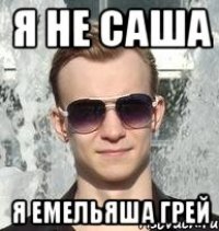 я не саша я емельяша грей