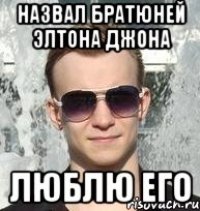 назвал братюней элтона джона люблю его