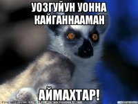 уозгуйун уонна кайганнааман аймахтар!