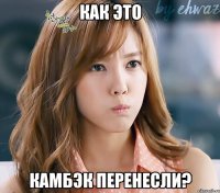 как это камбэк перенесли?