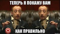 теперь я покажу вам как правильно
