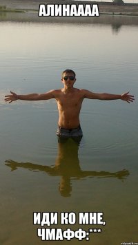 алинаааа иди ко мне, чмафф:***