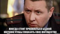  иногда стоит прикинуться бедной овечкой,чтобы показать свое могущество