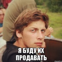 я буду их продавать