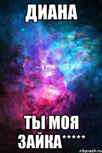 диана ты моя зайка*****