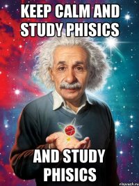 keep calm and study phisics and study phisics