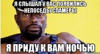я слышал у вас появились непоседы спамеры я приду к вам ночью