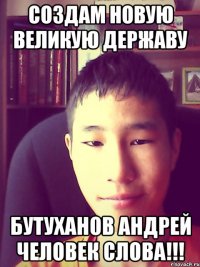 создам новую великую державу бутуханов андрей человек слова!!!