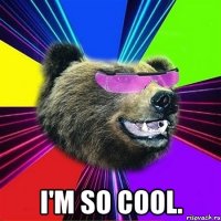  i'm so cool.