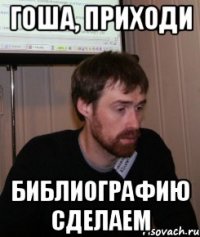 гоша, приходи библиографию сделаем