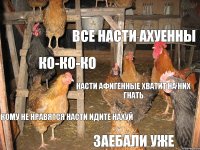  все насти ахуенны ко-ко-ко насти афигенные хватит на них гнать кому не нравятся насти идите нахуй заебали уже