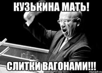 кузькина мать! слитки вагонами!!!