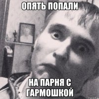 опять попали на парня с гармошкой