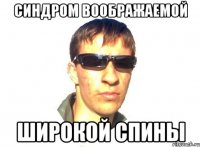 синдром воображаемой широкой спины