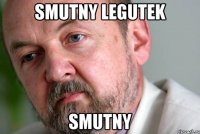 smutny legutek smutny