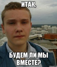 итак, будем ли мы вместе?