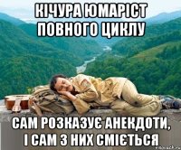 кічура юмаріст повного циклу сам розказує анекдоти, і сам з них сміється