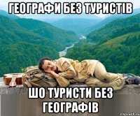 географи без туристів шо туристи без географів