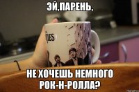 эй,парень, не хочешь немного рок-н-ролла?