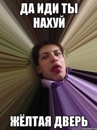 да иди ты нахуй жёлтая дверь