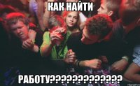 как найти работу???
