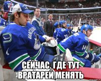  сейчас. где тут вратарей менять