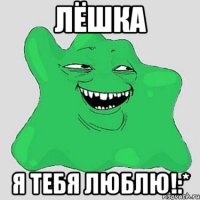 лёшка я тебя люблю!:*