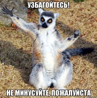 узбагойтесь! не минусуйте, пожалуйста