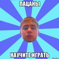 пацаны научите играть