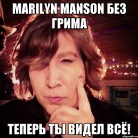 marilyn manson без грима теперь ты видел всё!