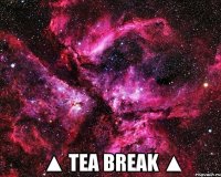  ▲ tea break ▲