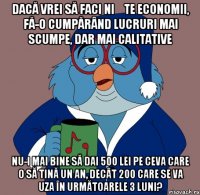 dacă vrei să faci niște economii, fă-o cumpărând lucruri mai scumpe, dar mai calitative nu-i mai bine să dai 500 lei pe ceva care o să tină un an, decât 200 care se va uza în următoarele 3 luni?