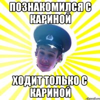 познакомился с кариной ходит только с кариной