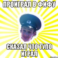 проиграл в фифу сказал что тупо играл