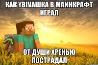 как ybivашка в маинкрафт играл от души хренью пострадал