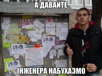 а давайте інженера набухаэмо