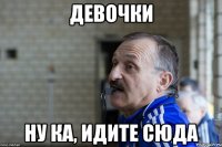 девочки ну ка, идите сюда